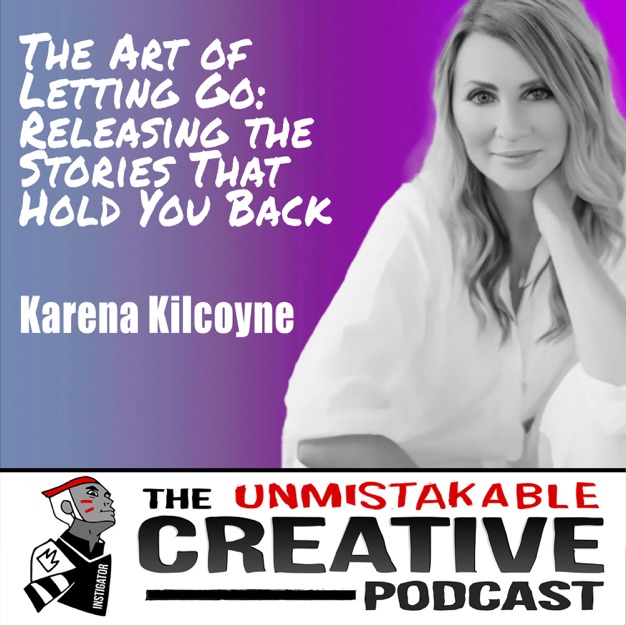 Unmistakable Creative: “The Art of Letting Go: Releasing the Stories That Hold You Back”